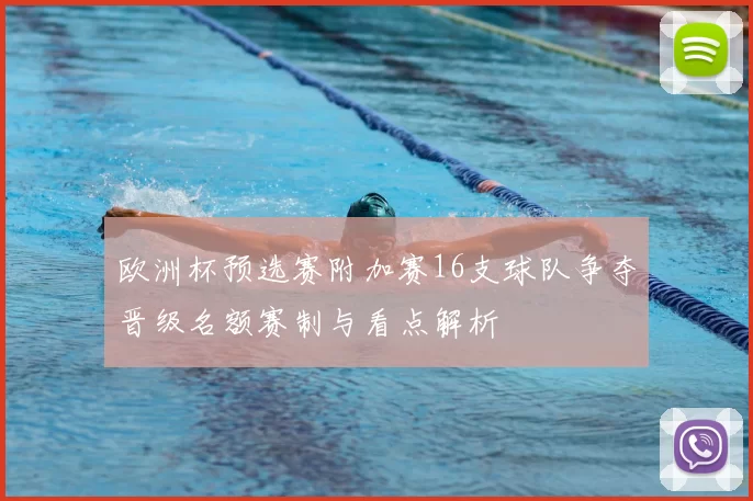 欧洲杯预选赛附加赛16支球队争夺晋级名额赛制与看点解析