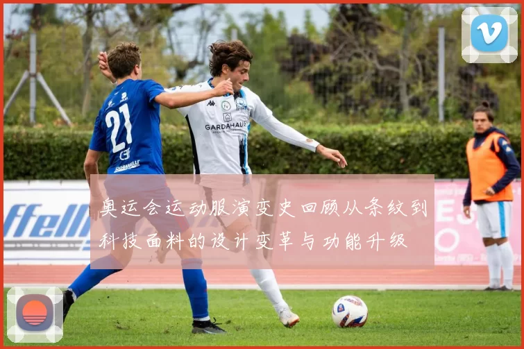 奥运会运动服演变史回顾从条纹到科技面料的设计变革与功能升级