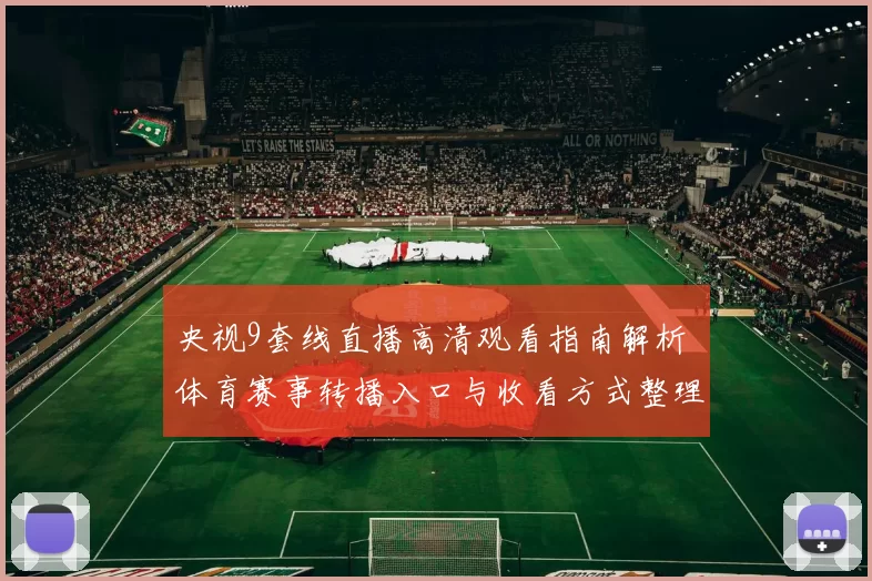 央视9套线直播高清观看指南解析 体育赛事转播入口与收看方式整理