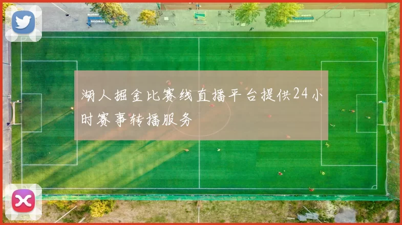 湖人掘金比赛线直播平台提供24小时赛事转播服务