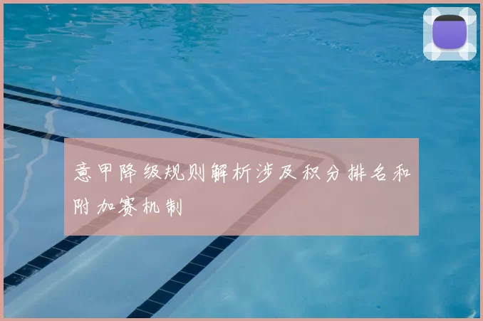 意甲降级规则解析涉及积分排名和附加赛机制