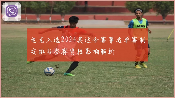 电竞入选2024奥运会赛事名单赛制安排与参赛资格影响解析